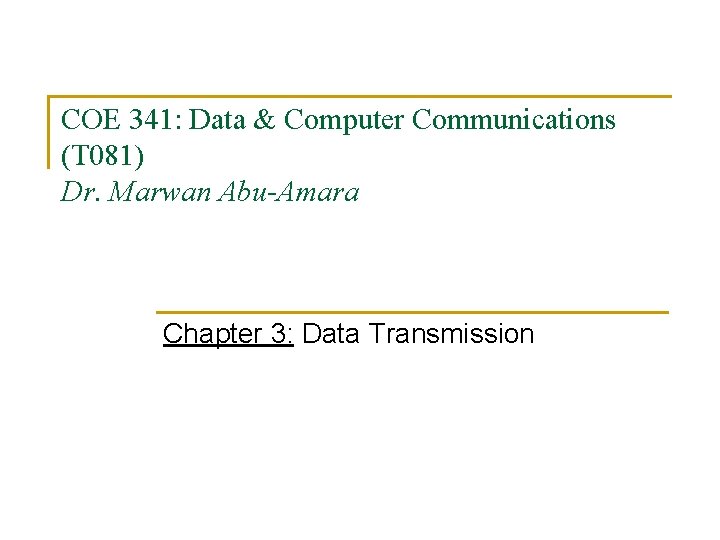 COE 341: Data & Computer Communications (T 081) Dr. Marwan Abu-Amara Chapter 3: Data