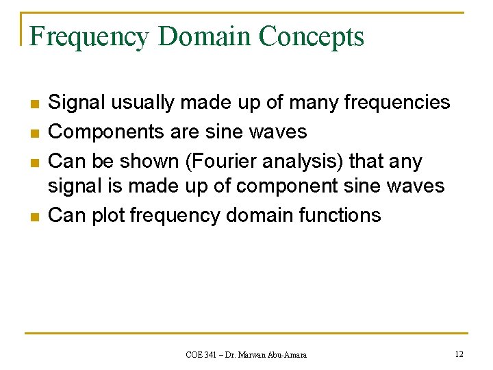 Frequency Domain Concepts n n Signal usually made up of many frequencies Components are