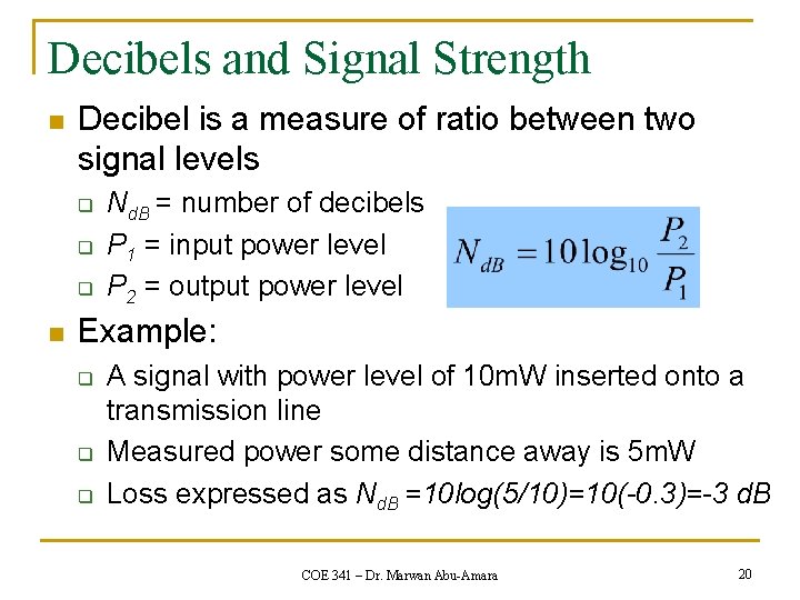 Decibels and Signal Strength n Decibel is a measure of ratio between two signal