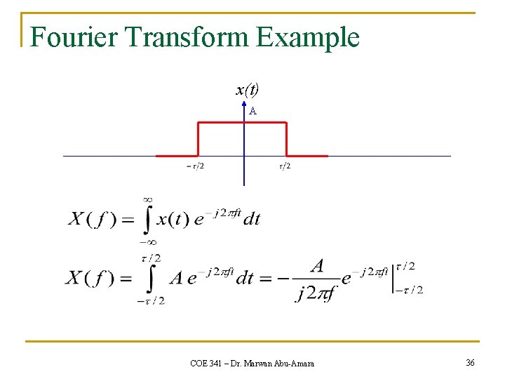 Fourier Transform Example x(t) A COE 341 – Dr. Marwan Abu-Amara 36 