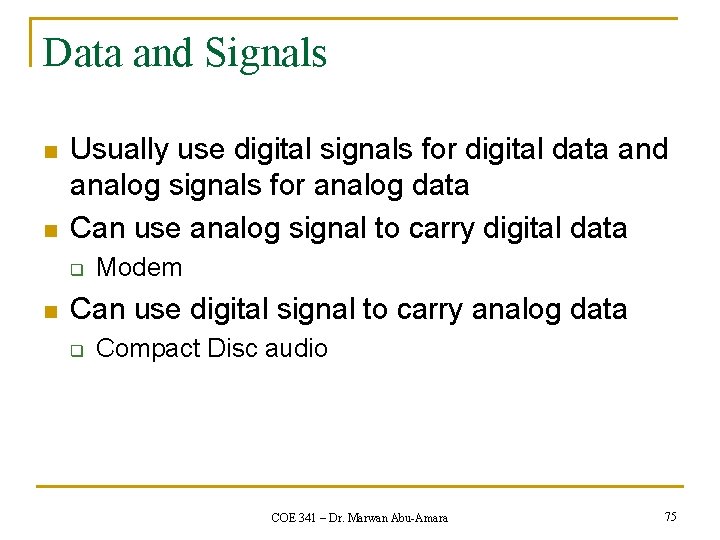 Data and Signals n n Usually use digital signals for digital data and analog