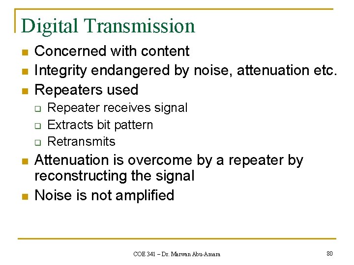 Digital Transmission n Concerned with content Integrity endangered by noise, attenuation etc. Repeaters used