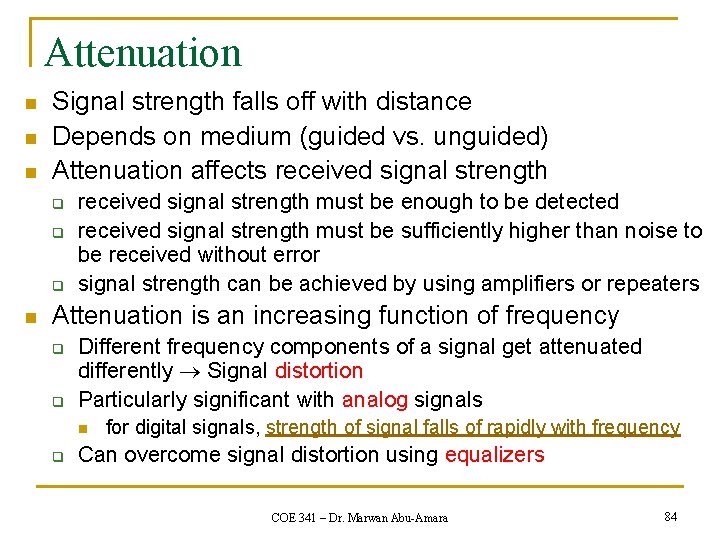 Attenuation n Signal strength falls off with distance Depends on medium (guided vs. unguided)