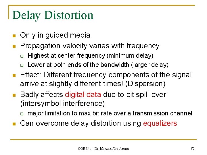 Delay Distortion n n Only in guided media Propagation velocity varies with frequency q