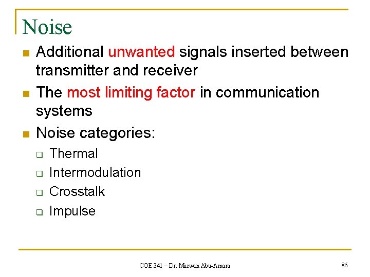 Noise n n n Additional unwanted signals inserted between transmitter and receiver The most