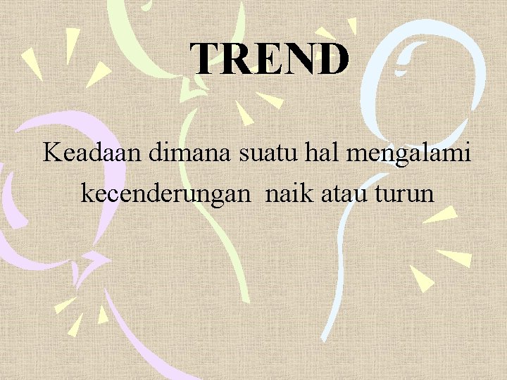 TREND Keadaan dimana suatu hal mengalami kecenderungan naik atau turun 