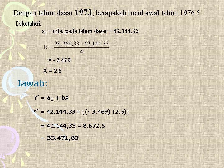 Dengan tahun dasar 1973, berapakah trend awal tahun 1976 ? Diketahui: a 0 =