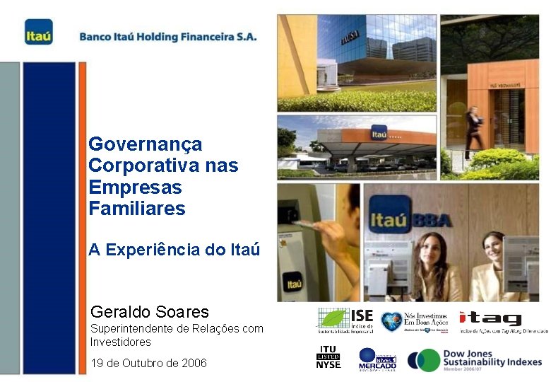 Governança Corporativa nas Empresas Familiares A Experiência do Itaú Geraldo Soares Superintendente de Relações