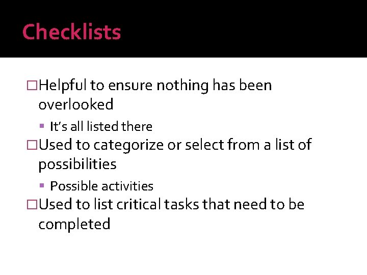 Checklists �Helpful to ensure nothing has been overlooked It’s all listed there �Used to