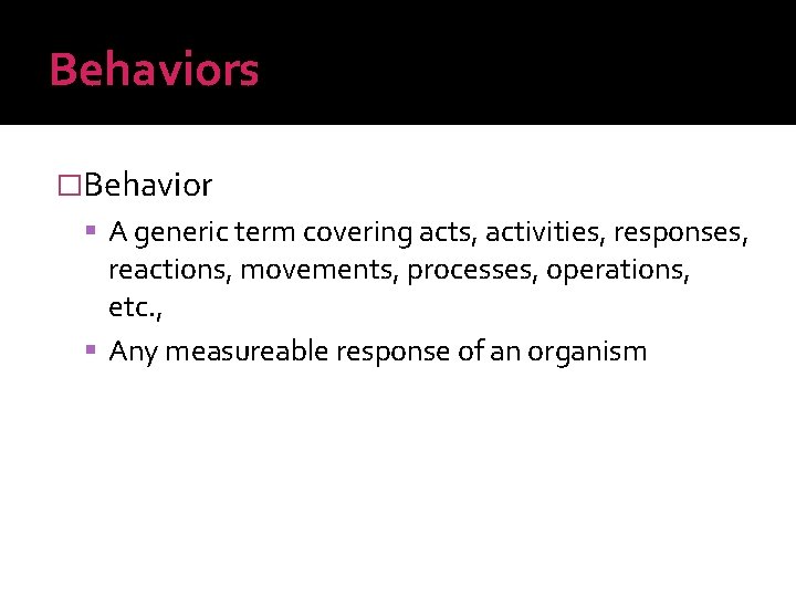 Behaviors �Behavior A generic term covering acts, activities, responses, reactions, movements, processes, operations, etc.