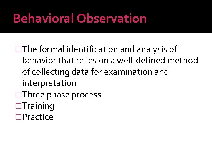 Behavioral Observation �The formal identification and analysis of behavior that relies on a well-defined