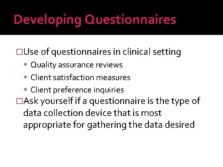 Developing Questionnaires �Use of questionnaires in clinical setting Quality assurance reviews Client satisfaction measures