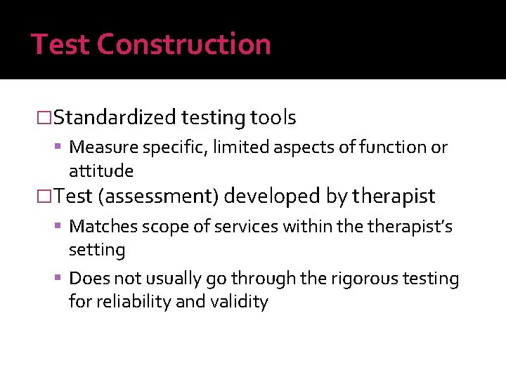 Test Construction �Standardized testing tools Measure specific, limited aspects of function or attitude �Test