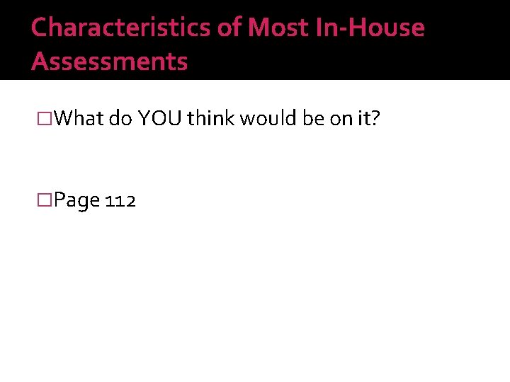 Characteristics of Most In-House Assessments �What do YOU think would be on it? �Page
