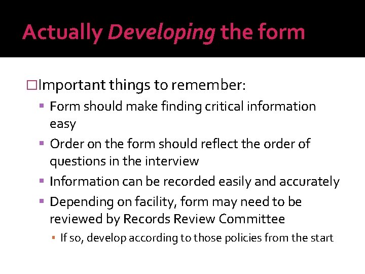 Actually Developing the form �Important things to remember: Form should make finding critical information