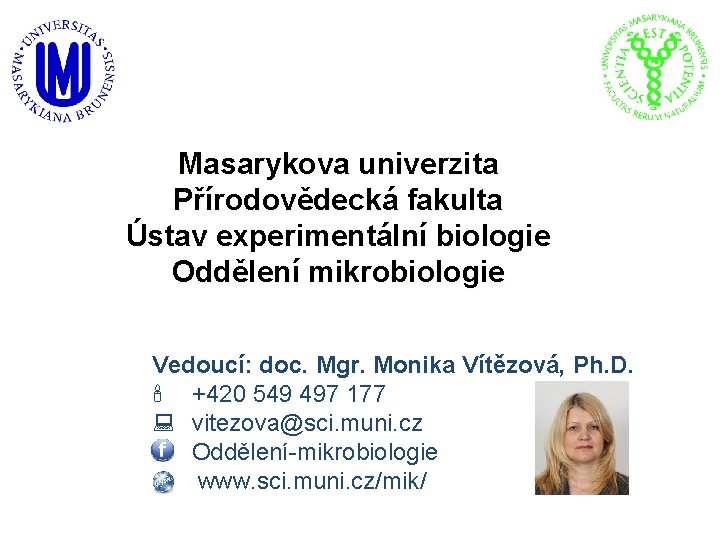 Masarykova univerzita Přírodovědecká fakulta Ústav experimentální biologie Oddělení mikrobiologie Vedoucí: doc. Mgr. Monika Vítězová,