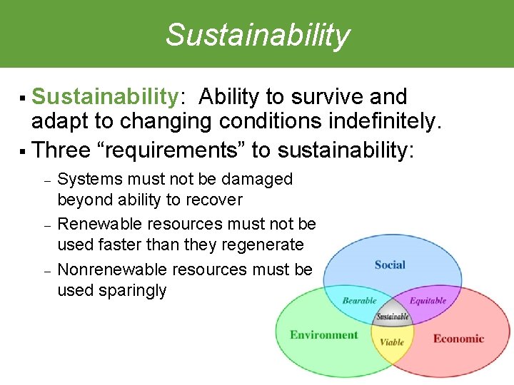 Sustainability § Sustainability: Ability to survive and adapt to changing conditions indefinitely. § Three
