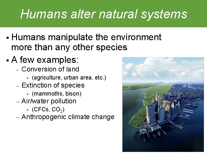 Humans alter natural systems § Humans manipulate the environment more than any other species