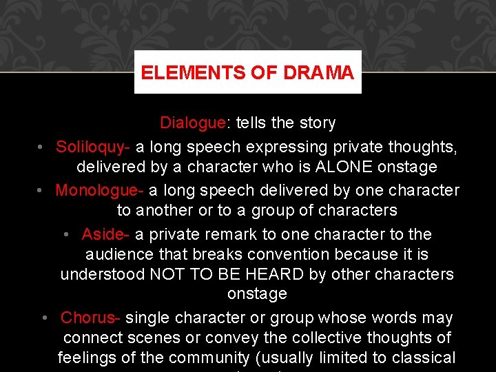 ELEMENTS OF DRAMA Dialogue: tells the story • Soliloquy- a long speech expressing private