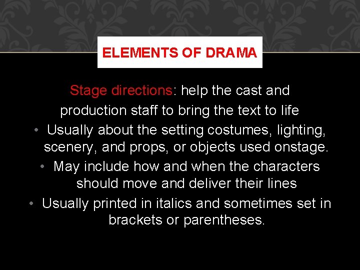 ELEMENTS OF DRAMA Stage directions: help the cast and production staff to bring the