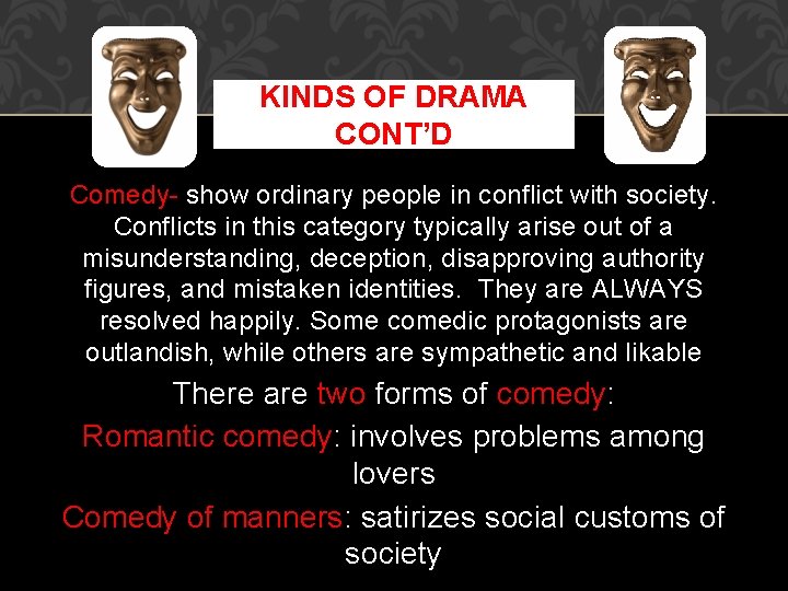 KINDS OF DRAMA CONT’D Comedy- show ordinary people in conflict with society. Conflicts in