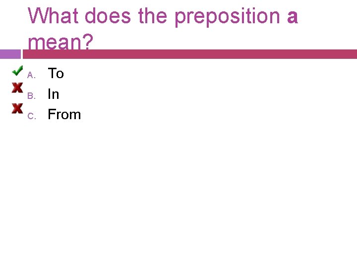 What does the preposition a mean? A. B. C. To In From What does the preposition a mean? A. B. C. To In From