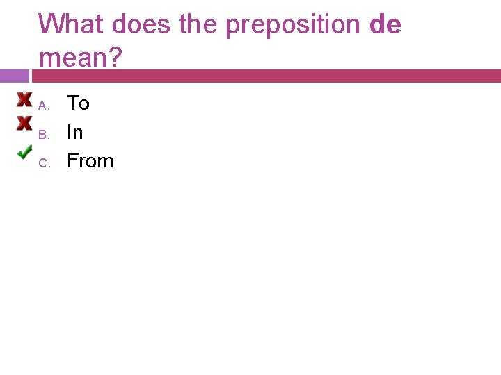 What does the preposition de mean? A. B. C. To In From What does the preposition de mean? A. B. C. To In From