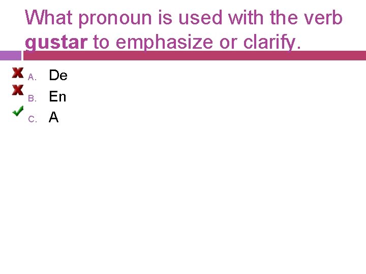 What pronoun is used with the verb gustar to emphasize or clarify. A. B. What pronoun is used with the verb gustar to emphasize or clarify. A. B.