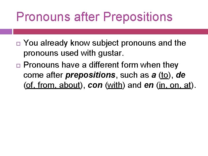 Pronouns after Prepositions You already know subject pronouns and the pronouns used with gustar. Pronouns after Prepositions You already know subject pronouns and the pronouns used with gustar.