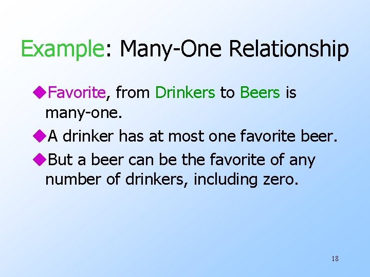 Example: Many-One Relationship u. Favorite, from Drinkers to Beers is many-one. u. A drinker