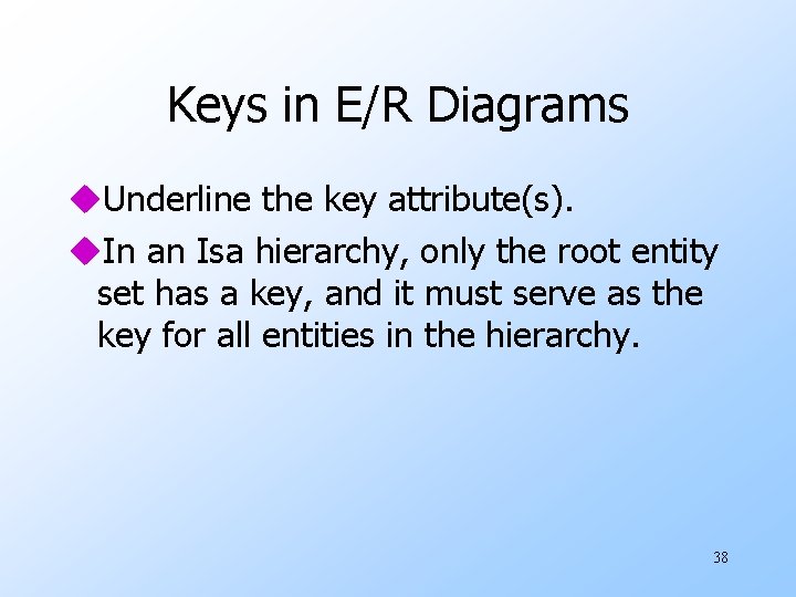 Keys in E/R Diagrams u. Underline the key attribute(s). u. In an Isa hierarchy,