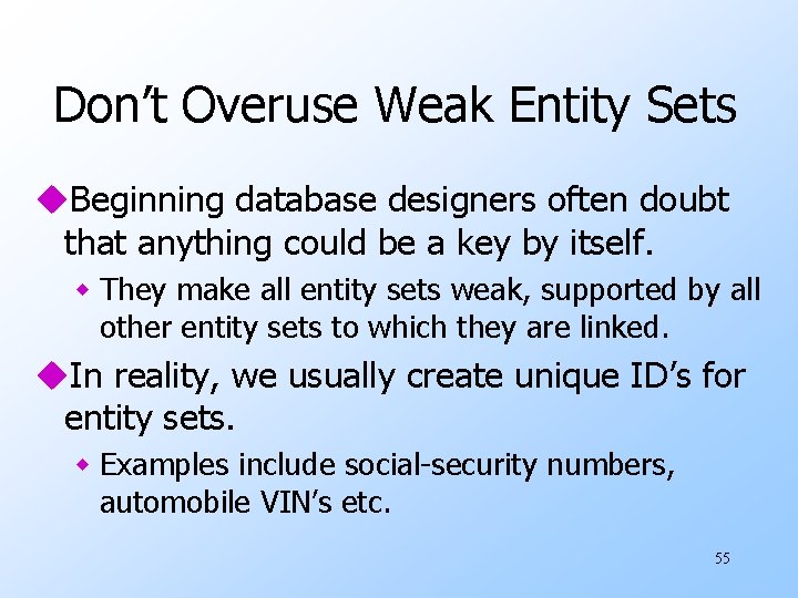 Don’t Overuse Weak Entity Sets u. Beginning database designers often doubt that anything could