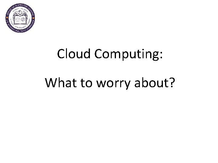 Cloud Computing: What to worry about? 