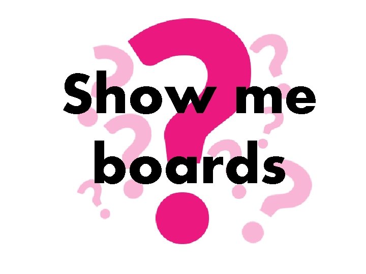 Show me boards 