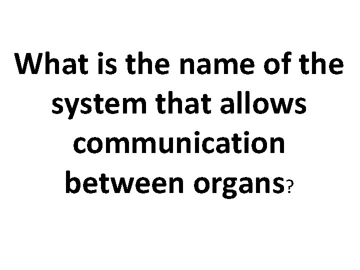 What is the name of the system that allows communication between organs? 