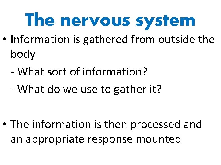 The nervous system • Information is gathered from outside the body - What sort