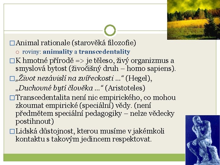 � Animal rationale (starověká filozofie) roviny: animality a transcedentality � K hmotné přírodě =>