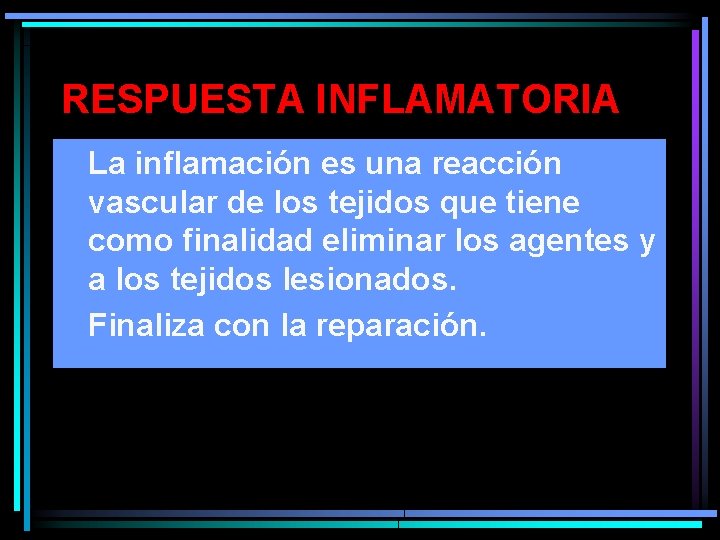 RESPUESTA INFLAMATORIA • La inflamación es una reacción vascular de los tejidos que tiene RESPUESTA INFLAMATORIA • La inflamación es una reacción vascular de los tejidos que tiene