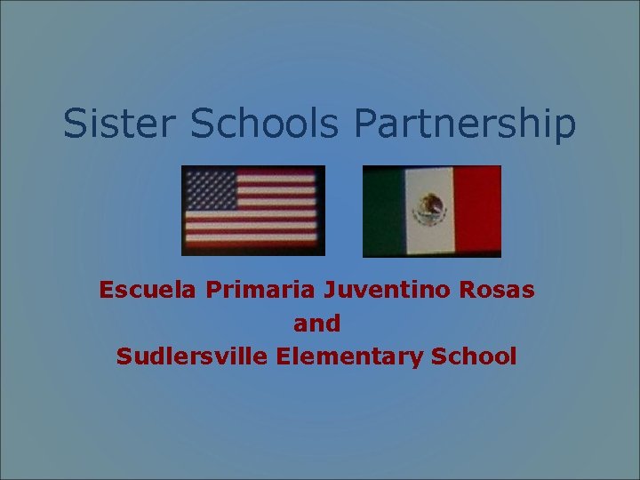 Sister Schools Partnership Escuela Primaria Juventino Rosas and Sudlersville Elementary School 