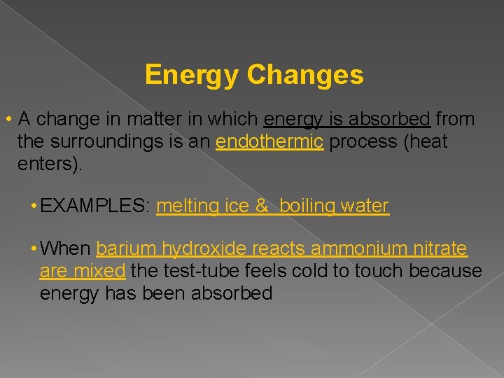 Energy Changes • A change in matter in which energy is absorbed from the