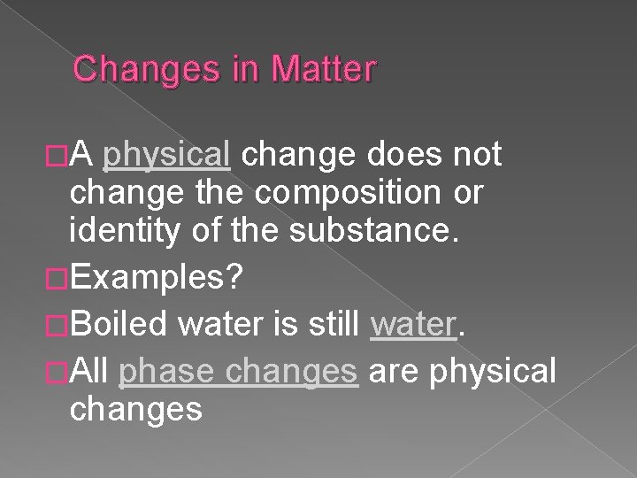 Changes in Matter �A physical change does not change the composition or identity of