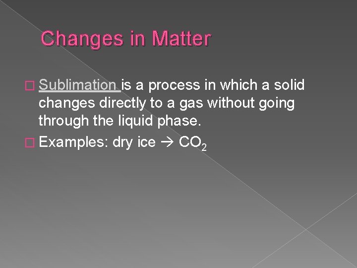 Changes in Matter � Sublimation is a process in which a solid changes directly