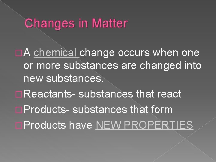 Changes in Matter �A chemical change occurs when one or more substances are changed