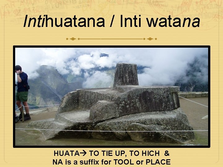Intihuatana / Inti watana HUATA TO TIE UP, TO HICH & NA is a