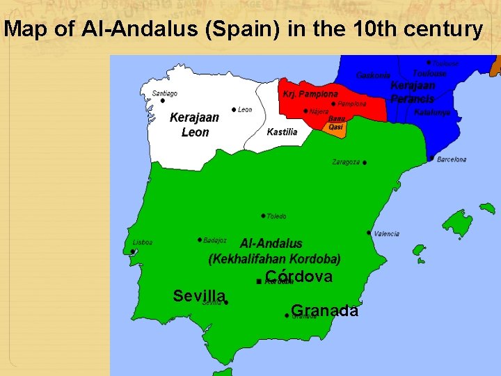 Map of Al-Andalus (Spain) in the 10 th century Córdova Sevilla Granada 