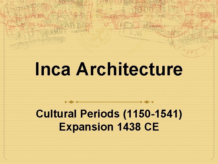 Inca Architecture Cultural Periods (1150 -1541) Expansion 1438 CE 