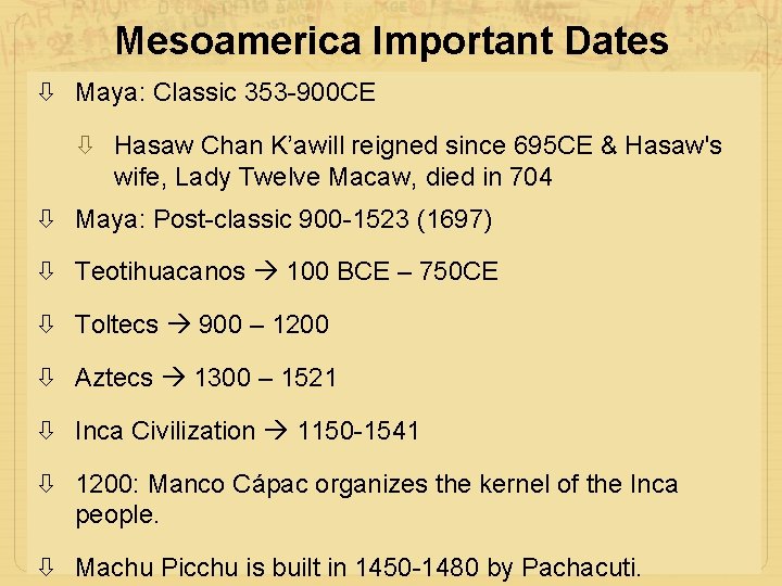 Mesoamerica Important Dates Maya: Classic 353 -900 CE Hasaw Chan K’awill reigned since 695