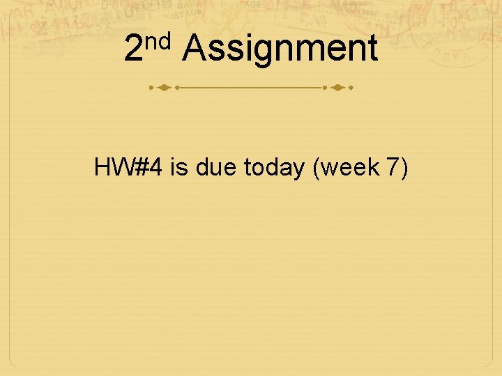 nd 2 Assignment HW#4 is due today (week 7) 