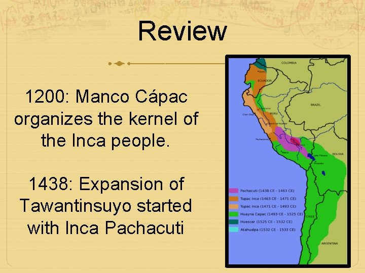 Review 1200: Manco Cápac organizes the kernel of the Inca people. 1438: Expansion of