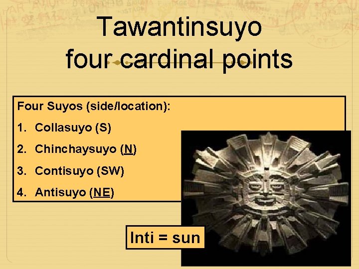 Tawantinsuyo four cardinal points Four Suyos (side/location): 1. Collasuyo (S) 2. Chinchaysuyo (N) 3.